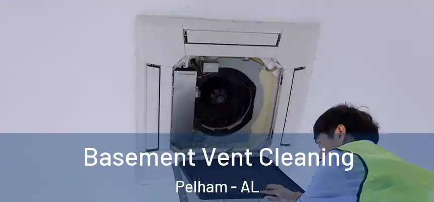  Basement Vent Cleaning Pelham - AL