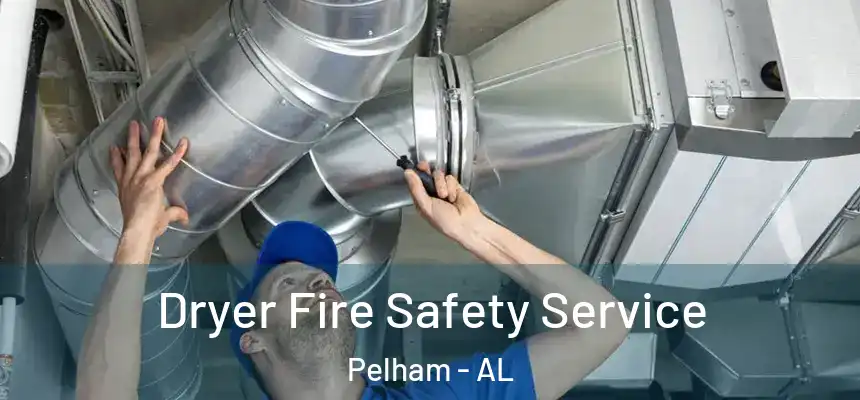  Dryer Fire Safety Service Pelham - AL