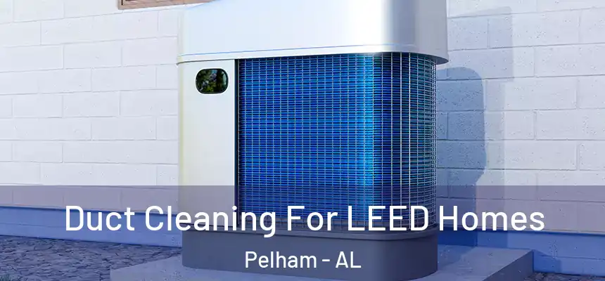  Duct Cleaning For LEED Homes Pelham - AL