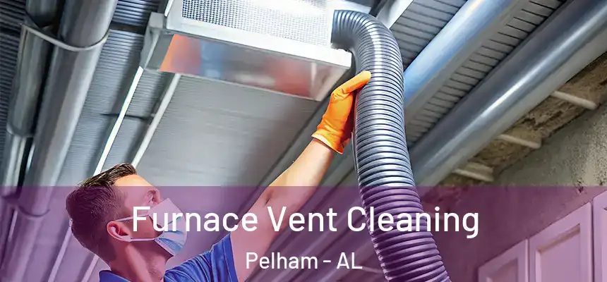  Furnace Vent Cleaning Pelham - AL