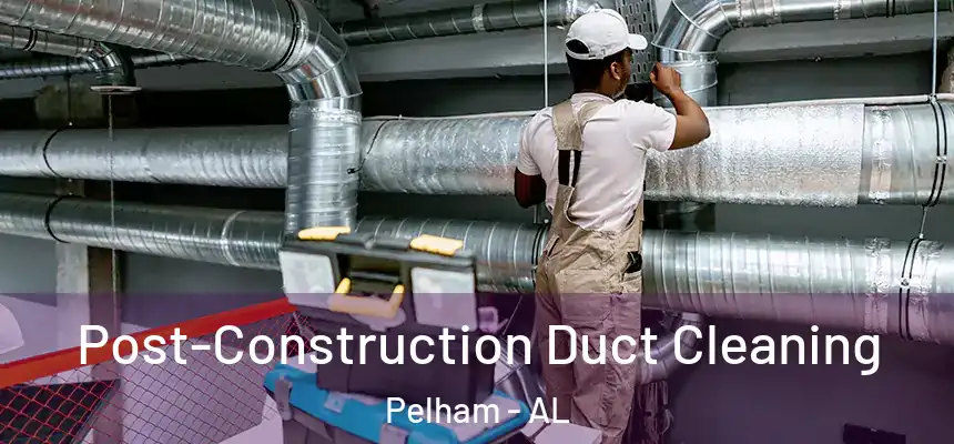 Post-Construction Duct Cleaning Pelham - AL