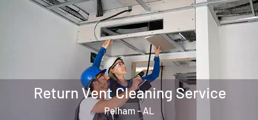 Return Vent Cleaning Service Pelham - AL