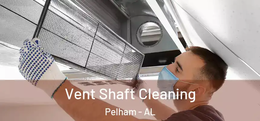 Vent Shaft Cleaning Pelham - AL